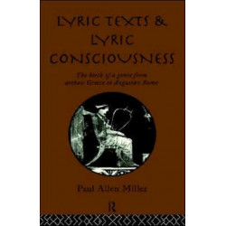 Lyric Texts and Lyric Consciousness: The Birth of a Genre from Archaic Greece to Augustan Rome