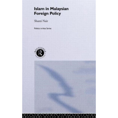 Islam in Malaysian Foreign Policy: Issued under the auspices of the Institute of Southeast Asian Studies, Singapore
