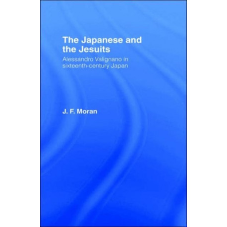 The Japanese and the Jesuits: Alessandro Valignano in Sixteenth Century Japan