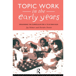 Topic Work in the Early Years: Organising the Curriculum for Four to Eight Year Olds
