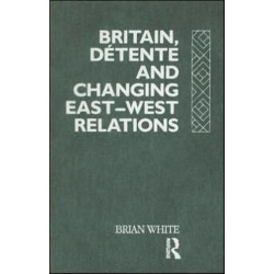 Britain, Detente and Changing East-West Relations