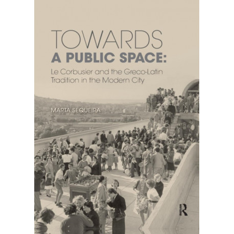 Towards a Public Space: Le Corbusier and the Greco-Latin Tradition in the Modern City
