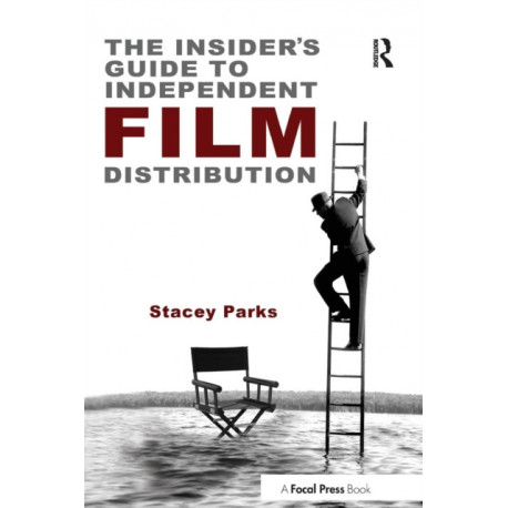 The Insider's Guide to Independent Film Distribution: Second Edition
