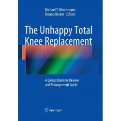 The Unhappy Total Knee Replacement: A Comprehensive Review and Management Guide