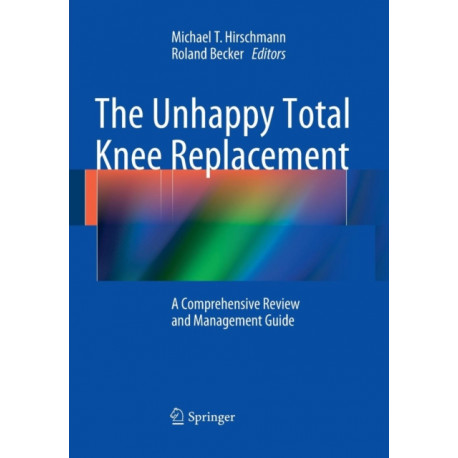 The Unhappy Total Knee Replacement: A Comprehensive Review and Management Guide