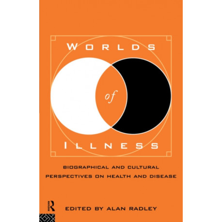 Worlds of Illness: Biographical and Cultural Perspectives on Health and Disease