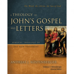 A Theology of John's Gospel and Letters: The Word, the Christ, the Son of God