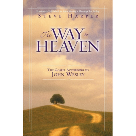 The Way to Heaven: The Gospel According to John Wesley