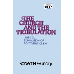 Church and the Tribulation: A Biblical Examination of Posttribulationism