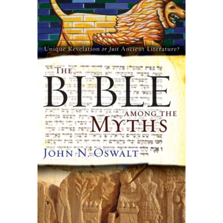 The Bible among the Myths: Unique Revelation or Just Ancient Literature?