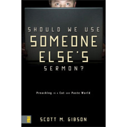 Should We Use Someone Else's Sermon?: Preaching in a Cut-and-Paste World