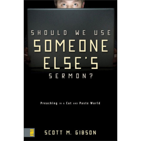 Should We Use Someone Else's Sermon?: Preaching in a Cut-and-Paste World