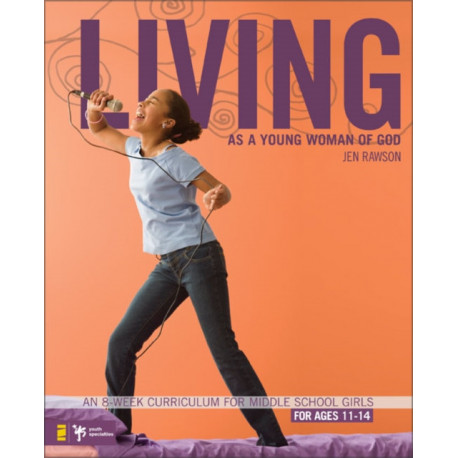 Living as a Young Woman of God: An 8-Week Curriculum for Middle School Girls