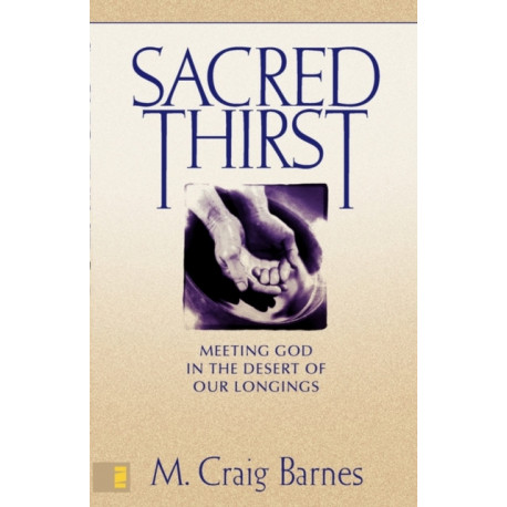 Sacred Thirst: Meeting God in the Desert of Our Longings