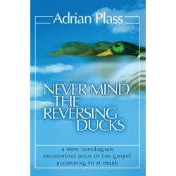 Never Mind the Reversing Ducks: A Non-Theologian Encounters Jesus in the Gospel According to St Mark