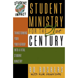 Student Ministry for the 21st Century: Transforming Your Youth Group into a Vital Student Ministry