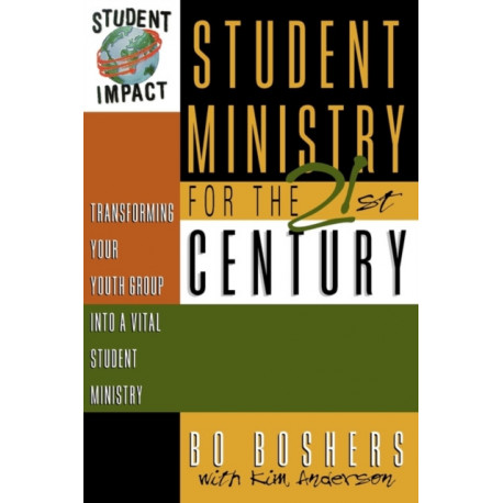 Student Ministry for the 21st Century: Transforming Your Youth Group into a Vital Student Ministry