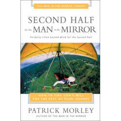 Second Half for the Man in the Mirror: How to Find God's Will for the Rest of Your Journey