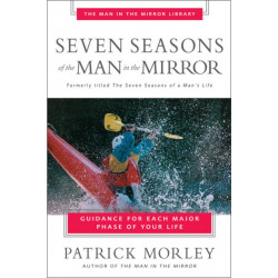 Seven Seasons of the Man in the Mirror: Guidance for Each Major Phase of Your Life