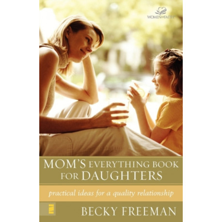 Mom's Everything Book for Daughters: Practical Ideas for a Quality Relationship