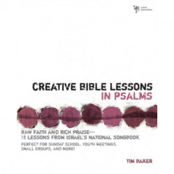 Creative Bible Lessons in Psalms: Raw Faith and Rich Praise---12 Lessons from Israel's National Songbook