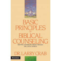 Basic Principles of Biblical Counseling: Meeting Counseling Needs Through the Local Church