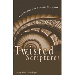 Twisted Scriptures: Breaking Free from Churches That Abuse