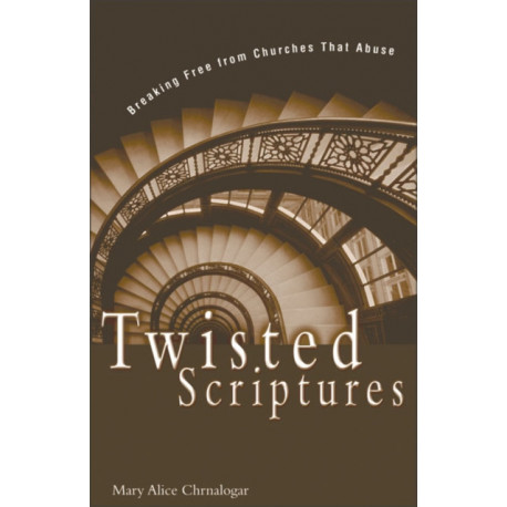 Twisted Scriptures: Breaking Free from Churches That Abuse