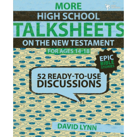 More High School TalkSheets on the New Testament, Epic Bible Stories: 52 Ready-to-Use Discussions