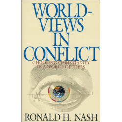 Worldviews in Conflict: Choosing Christianity in the World of Ideas