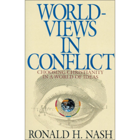 Worldviews in Conflict: Choosing Christianity in the World of Ideas