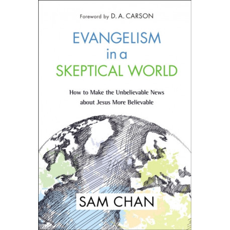 Evangelism in a Skeptical World: How to Make the Unbelievable News about Jesus More Believable