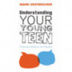 Understanding Your Young Teen: Practical Wisdom for Parents