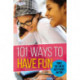 101 Ways to Have Fun: Things You Can Do with Friends, Anytime!