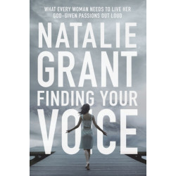 Finding Your Voice: What Every Woman Needs to Live Her God-Given Passions Out Loud