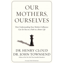 Our Mothers, Ourselves: How Understanding Your Mother's Influence Can Set You on a Path to a Better Life