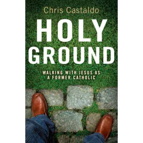 Holy Ground: Walking with Jesus as a Former Catholic