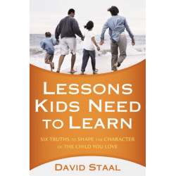 Lessons Kids Need to Learn: Six Truths to Shape the Character of the Child You Love