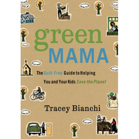 Green Mama: The Guilt-Free Guide to Helping You and Your Kids Save the Planet