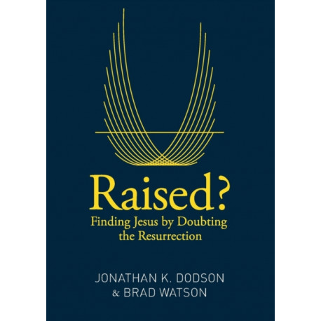 Raised?: Finding Jesus by Doubting the Resurrection