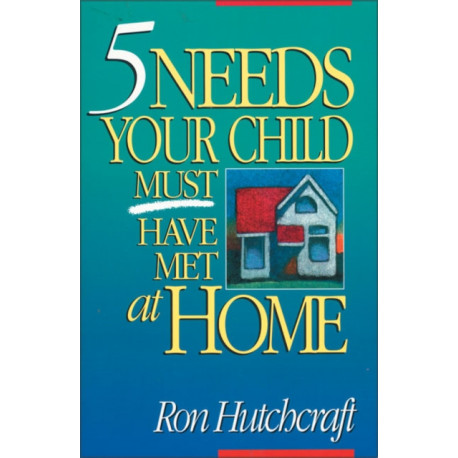 Five Needs Your Child Must Have Met at Home: An In-Depth Guide to Parenting