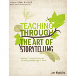 Teaching Through the Art of Storytelling: Creating Fictional Stories that Illuminate the Message of Jesus