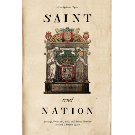 Saint and Nation: Santiago, Teresa of Avila, and Plural Identities in Early Modern Spain