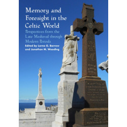 Memory and Foresight in the Celtic World: Perspectives from the Late Medieval through Modern Periods