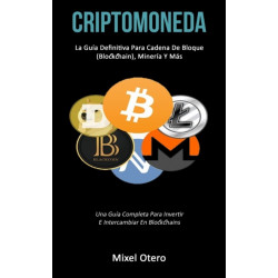 Criptomoneda: La guia definitiva para cadena de bloque (Blockchain), mineria y mas (Una guia completa para invertir e intercambiar en blockchains)