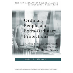 Ordinary People and Extra-ordinary Protections: A Post-Kleinian Approach to the Treatment of Primitive Mental States