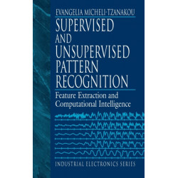Supervised and Unsupervised Pattern Recognition: Feature Extraction and Computational Intelligence