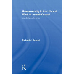 Homosexuality in the Life and Work of Joseph Conrad: Love Between the Lines
