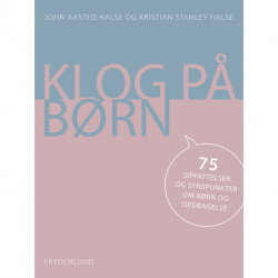 Klog på børn: 75 synspunkter og tendenser om børn og opdragelse