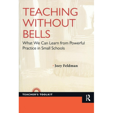 Teaching Without Bells: What We Can Learn from Powerful Practice in Small Schools